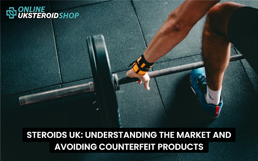 STEROIDS UK: UNDERSTANDING THE MARKET AND AVOIDING COUNTERFEIT PRODUCTS